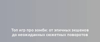 Топ игр про зомби: от эпичных экшенов до неожиданных сюжетных поворотов